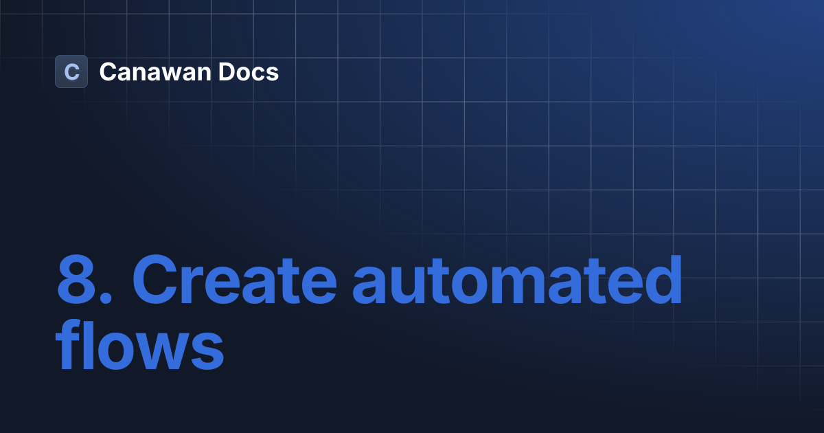 8. Create automated flows | Canawan Docs